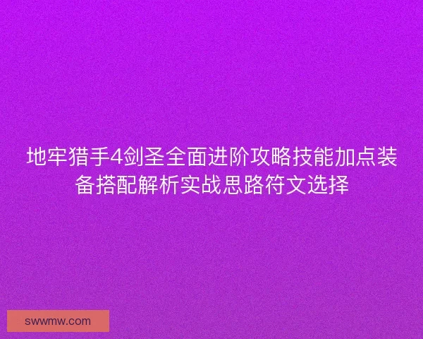 地牢猎手4剑圣全面进阶攻略技能加点装备搭配解析实战思路符文选择