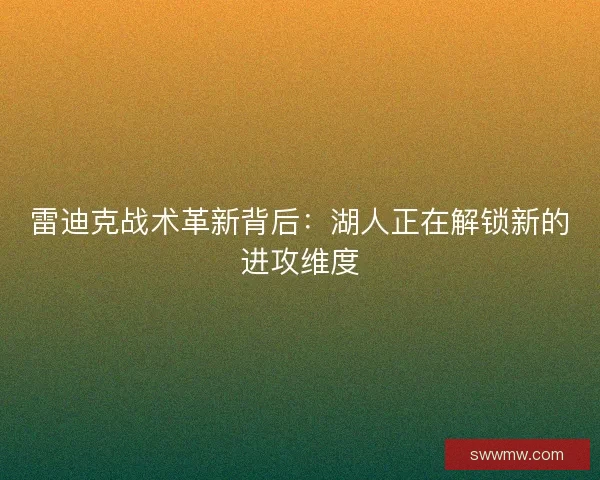 雷迪克战术革新背后：湖人正在解锁新的进攻维度